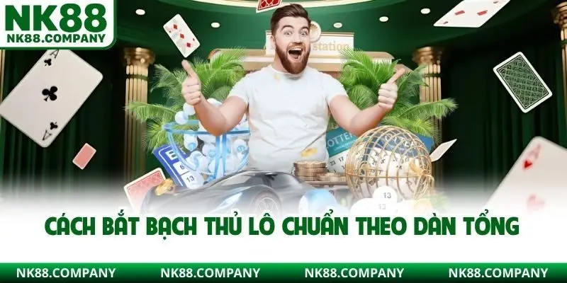 Cách bắt bạch thủ lô chuẩn theo dàn tổng