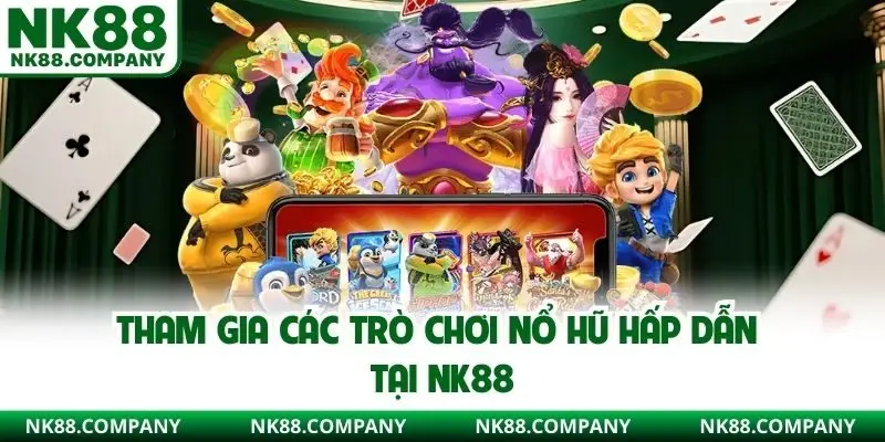 Tham gia các trò chơi nổ hũ hấp dẫn tại NK88